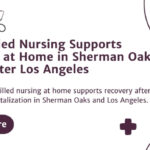 How Skilled Nursing Supports Recovery at Home in Sherman Oaks and Greater Los Angeles